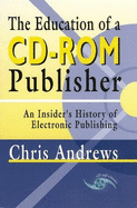 The Education of a CD-ROM Publisher: An Insider's History of Electronic Publishing