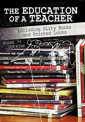 The Education of a Teacher: Including Dirty Books and Pointed Looks - Van Kirk, Susan