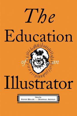 The Education of an Illustrator - Arisman, Marshall (Editor), and Heller, Steven (Editor)