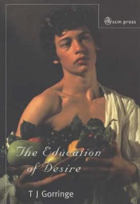 The Education of Desire: Towards a Theology of the Senses - Gorringe, T J