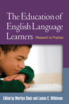 The Education of English Language Learners: Research to Practice - Shatz, Marilyn, PhD (Editor), and Wilkinson, Louise C (Editor)