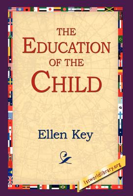 The Education of the Child - Key, Ellen, and 1stworld Library (Editor)