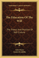 The Education Of The Will: The Theory And Practice Of Self-Culture