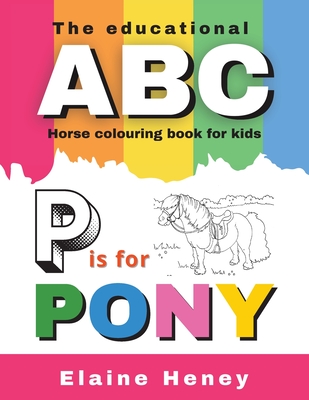 The Educational ABC Horse Colouring Book for Kids: P is for Pony - Heney, Elaine