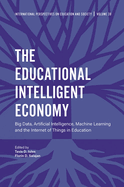 The Educational Intelligent Economy: Big Data, Artificial Intelligence, Machine Learning and the Internet of Things in Education