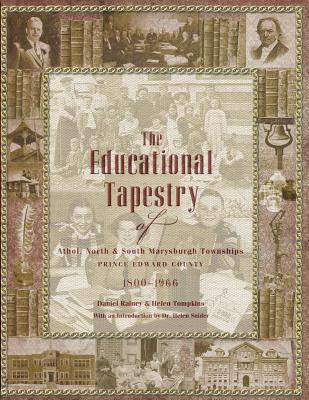 The Educational Tapestry of Athol, North & South Marysburgh Townships Prince Edward County 1800-1966 - Rainey, Daniel, and Tompkins, Helen