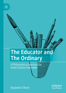 The Educator and The Ordinary: A Philosophical Approach to Initial Teacher Education