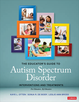 The Educator s Guide to Autism Spectrum Disorder: Interventions and Treatments - Otten, Kaye L (Editor), and de Boer, Sonja R (Editor), and Bross, Leslie (Editor)