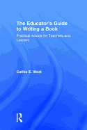 The Educator's Guide to Writing a Book: Practical Advice for Teachers and Leaders