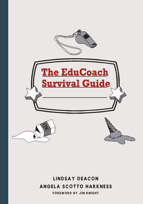 The EduCoach Survival Guide - Harkness, Angela Scotto, and Knight, Jim (Foreword by), and Rogers, Michael Dylan (Editor)