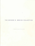 The Edward R. Broida collection : a selection of works : [exhibition - Broida, Edward R., and Scott, Sue, and Gwinn, Betsy, and Orlando Museum of Art
