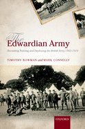 The Edwardian Army: Recruiting, Training, and Deploying the British Army, 1902-1914