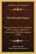 The Edwards Papers: Being A Portion Of The Collection Of The Letters, Papers, And Manuscripts Of Ninian Edwards (1884)