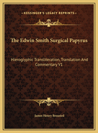 The Edwin Smith Surgical Papyrus: Hieroglyphic Transliteration, Translation And Commentary V1