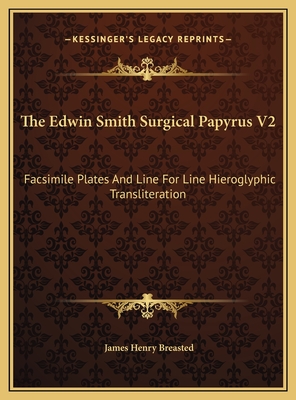 The Edwin Smith Surgical Papyrus V2: Facsimile Plates and Line for Line Hieroglyphic Transliteration - Breasted, James Henry (Translated by)
