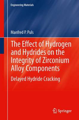 The Effect of Hydrogen and Hydrides on the Integrity of Zirconium Alloy Components: Delayed Hydride Cracking - Puls, Manfred P