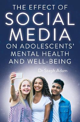 The Effect of Social Media on Adolescents' Mental Health and Well-Being - Adam, Steph, Dr.