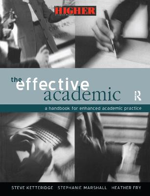 The Effective Academic: A Handbook for Enhanced Academic Practice - Fry, Heather (Editor), and Ketteridge, Steve (Editor), and Marshall, Stephanie (Editor)