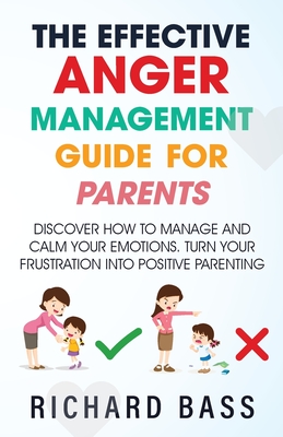 The Effective Anger Management Guide for Parents - Bass, Richard