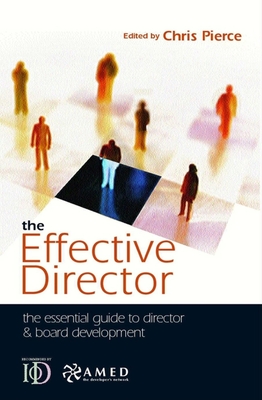 The Effective Director: The Essential Guide to Director and Board Development - Pierce, Chris