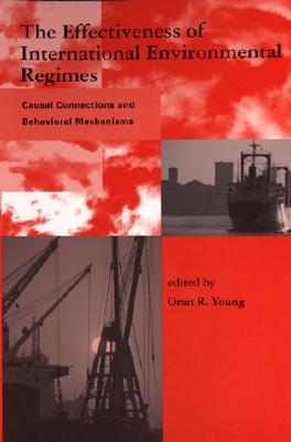 The Effectiveness of International Environmental Regimes: Causal Connections and Behavioral Mechanisms - Young, Oran R, Professor (Editor)