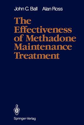 The Effectiveness of Methadone Maintenance Treatment: Patients, Programs, Services, and Outcome - Ball, John C, and Dole, Vincent P (Foreword by), and Ross, Alan