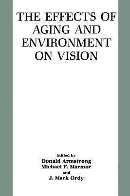 The Effects of Aging and Environment on Vision - Armstrong, Donald (Editor), and Marmor, Michael F (Editor), and Ordy, J Mark (Editor)