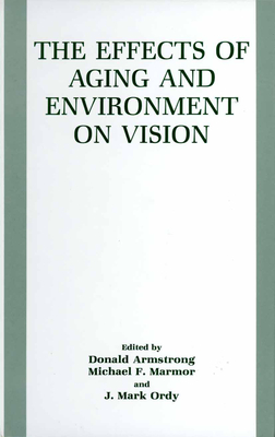 The Effects of Aging and Environment on Vision - Armstrong, Donald (Editor), and Marmor, Michael F (Editor), and Ordy, J Mark (Editor)