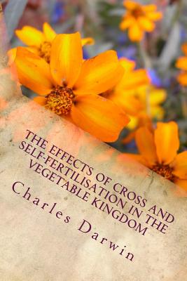 The Effects of Cross and Self-Fertilisation in the Vegetable Kingdom - Darwin, Charles