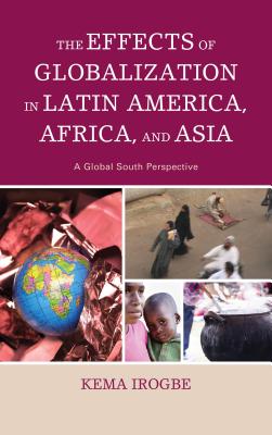 The Effects of Globalization in Latin America, Africa, and Asia: A Global South Perspective - Irogbe, Kema