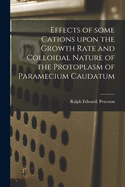 The Effects of Some Cations Upon the Growth Rate and Colloidal Nature of the Protoplasm of Paramecium Caudatum: A Thesis Submitted in Partial Fulfillment of the Requirements for the Degree of Master of Science, Department of Zoology, Kansas State College