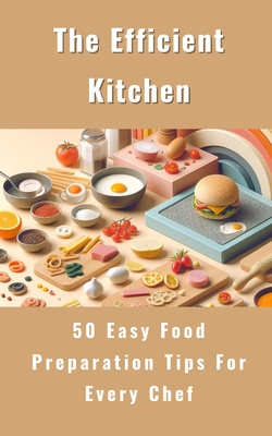 The Efficient Kitchen - 50 Easy Food Preparation Tips For Every Chef - Avraham, Rebekah