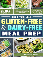 The Effortless Gluten-Free & Dairy-Free Meal Prep: 30-Day Easy Meal Plan - Quick and Healthy Recipes - Lose Weight, Save Time and Feel Your Best