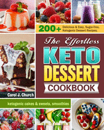 The Effortless Keto Dessert Cookbook: 200+ Delicious & Easy, Sugar-free, Ketogenic Dessert Recipes. (ketogenic cakes & sweets, smoothies)