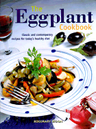 The Eggplant Cookbook: Classic and Contemporary Recipes for Today's Healthy Diet