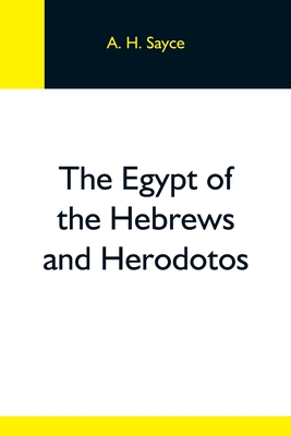 The Egypt Of The Hebrews And Herodotos - H Sayce, A