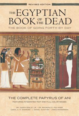 The Egyptian Book of the Dead: The Book of Going Forth by Daythe Complete Papyrus of Ani Featuring Integrated Text and Full-Color Images - Faulkner, Raymond, Dr. (Translated by), and Goelet, Ogden (Translated by), and Andrews, Carol (Preface by)
