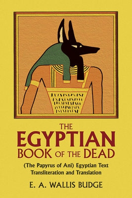 The Egyptian Book of the Dead: (The Papyrus of Ani) Egyptian Text Transliteration and Translation - Budge, E a Wallis