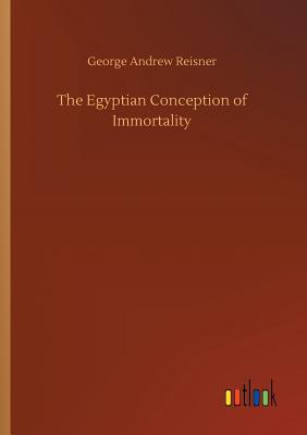 The Egyptian Conception of Immortality - Reisner, George Andrew