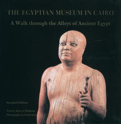 The Egyptian Museum in Cairo: A Walk Through the Alleys of Ancient Egypt. Standard Edition - El-Shahawy, Abeer (Text by), and Atiya, Farid (Photographer)