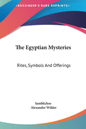 The Egyptian Mysteries: Rites, Symbols And Offerings