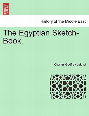 The Egyptian Sketch-Book. - Leland, Charles Godfrey, Professor