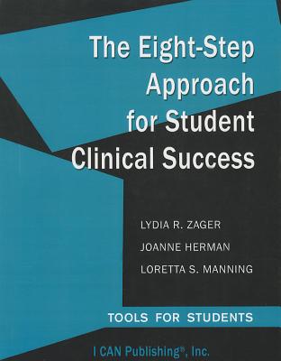 The Eight-Step Approach for Student Clinical Success: Tools for Students - Zager, Lydia R, and Herman, JoAnne, and Manning, Loretta