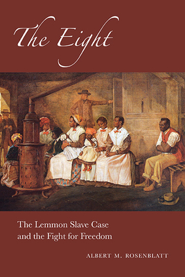 The Eight: The Lemmon Slave Case and the Fight for Freedom - Rosenblatt, Albert M.