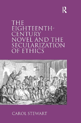 The Eighteenth-Century Novel and the Secularization of Ethics - Stewart, Carol