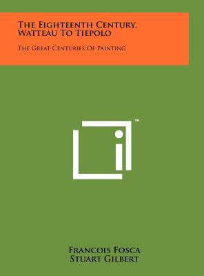 The Eighteenth Century, Watteau to Tiepolo: The Great Centuries of Painting - Fosca, Francois, and Gilbert, Stuart (Translated by)