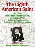 The Eighth American Saint: The Story of Saint Mother Theodore Guerin, Founderress of the Sisters of Providence of Saint Mary-Of-The-Woods, Indiana
