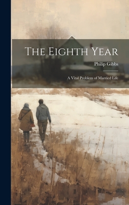 The Eighth Year: A Vital Problem of Married Life - Gibbs, Philip