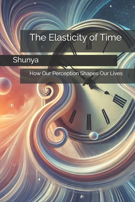 The Elasticity of Time: How Our Perception Shapes Our Lives - Akhtar, Mohammad Amir Khusru