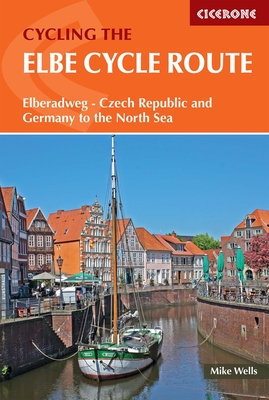 The Elbe Cycle Route: Elberadweg - Czech Republic and Germany to the North Sea - Wells, Mike
